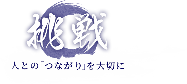 挑戦人との「つながり」を大切に